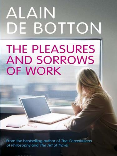 Alain De Botton: The Pleasures and Sorrows of Work (EBook, 2009, Penguin Group UK)