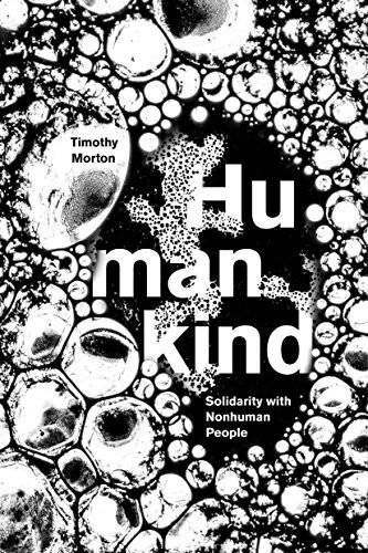 Timothy Morton: Humankind: solidarity with nonhuman people (2017)