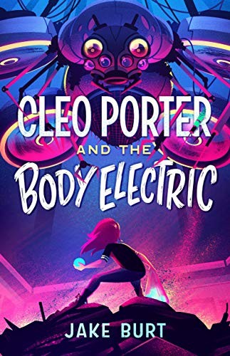 Jake Burt: Cleo Porter and the Body Electric (Hardcover, 2020, Feiwel & Friends)