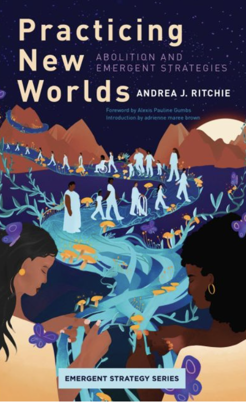 Alexis Pauline Gumbs, Andrea Ritchie, adrienne maree brown: Practicing New Worlds (2023, AK Press)