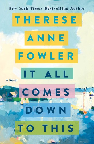 Therese Anne Fowler: It All Comes down to This (2022, St. Martin's Press)