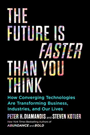 Peter H. Diamandis, Steven Kotler: The Future Is Faster Than You Think: How Converging Technologies Are Transforming Business, Industries, and Our Lives (2020, Simon Schuster)