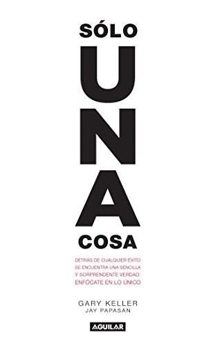 Gary Keller, Jay Papasan: Solo una Cosa / the One Thing (Spanish language, 2016, Penguin Random House Grupo Editorial (USA) LLC, Aguilar)