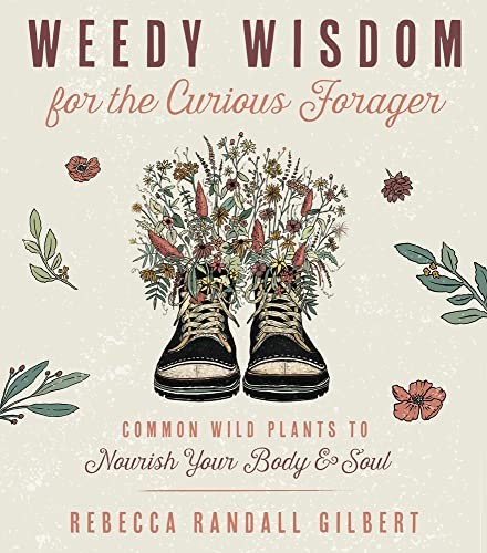 Rebecca Gilbert: Weedy Wisdom for the Curious Forager (2022, Llewellyn Publications)