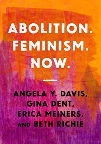 Angela Y. Davis, Gina Dent, Erica Meiners, Beth Richie: Abolition. Feminism. Now (Paperback, 2021, Haymarket Books)