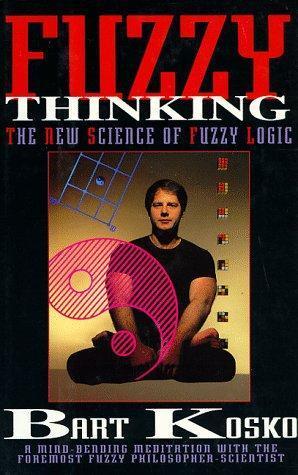 Bart Kosko: Fuzzy Thinking: The New Science of Fuzzy Logic