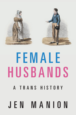 Jen Manion: Female Husbands, a trans history (2020, Cambridge University Press)