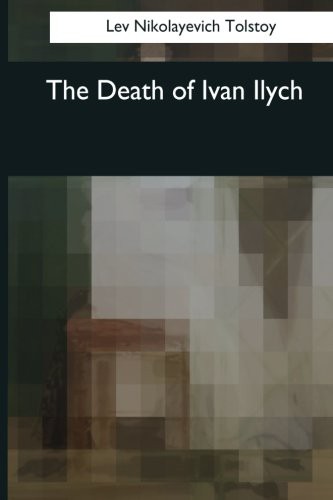 Leo Tolstoy, Aylmer Maude, Louise Maude (translator): The Death of Ivan Ilych (Paperback, 2017, Createspace Independent Publishing Platform, CreateSpace Independent Publishing Platform)