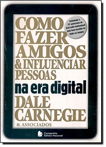 Dale Carnegie: Como Fazer Amigos e Influenciar Pessoas na Era Digital