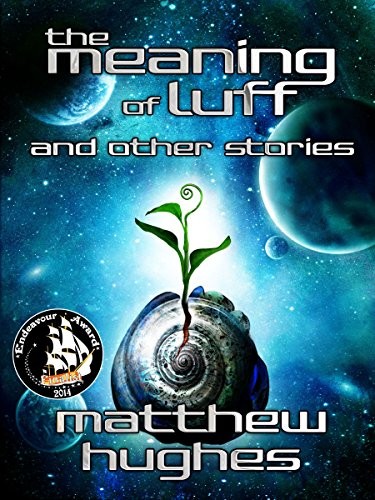 Matthew Hughes: The Meaning of Luff and Other Stories (2013, Matthew Hughes)