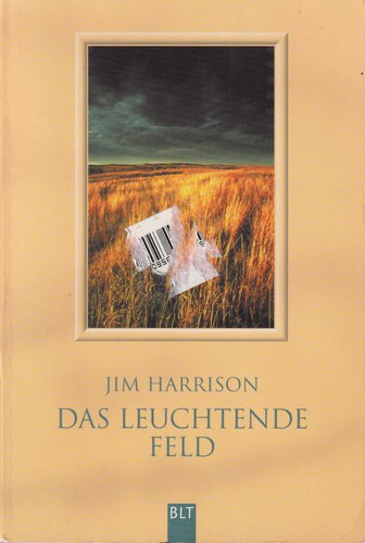 Jim Harrison: Das leuchtende Feld (German language, 2001, BLT)