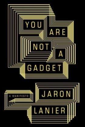 Jaron Lanier: You Are Not A Gadget (2010, Penguin Books)