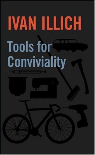 Ivan Illich: Tools for Conviviality (2001, Marion Boyars)