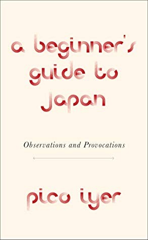 Pico Iyer: A Beginner's Guide to Japan: Observations and Provocations (2019, Knopf Publishing Group)