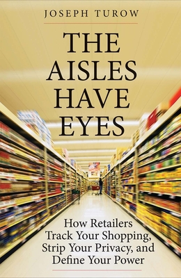 Joseph Turow: The Aisles Have Eyes (Hardcover, 2017, Yale University Press)