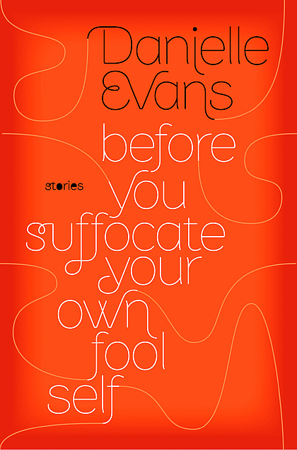 Danielle Evans: Before You Suffocate Your Own Fool Self (Hardcover, 2010, Riverhead Books)