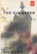 Jody Shields: The fig eater (2001, Wheeler Pub.)