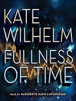 Kate Wilhelm, Marguerite Gavin: The Fullness of Time (AudiobookFormat, 2012, Blackstone)